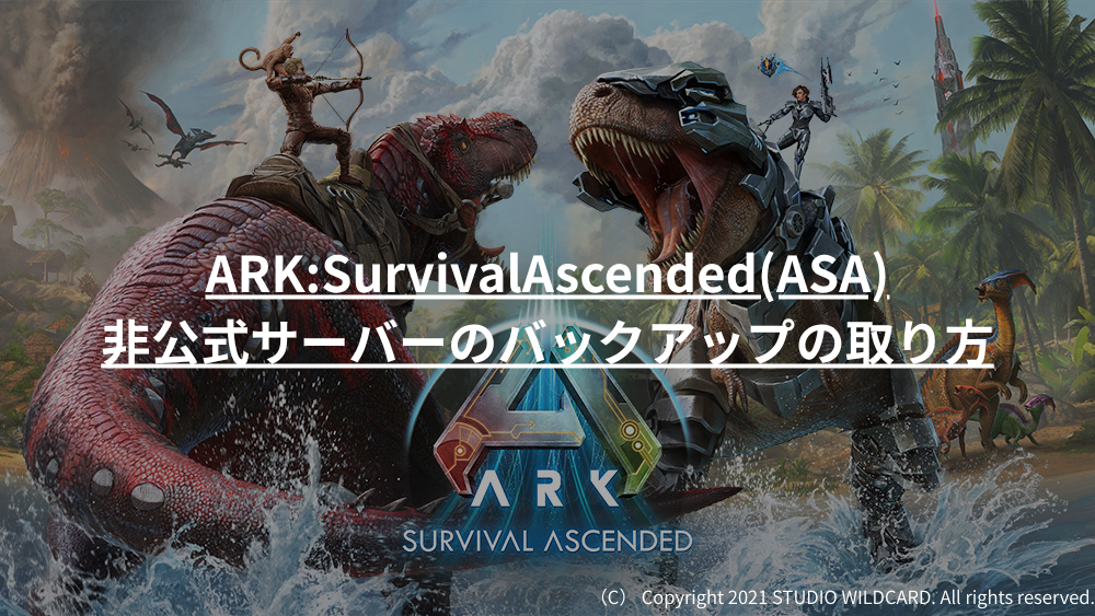ARKSurvivalAscendedASA非公式サーバーのバックアップの取り方
